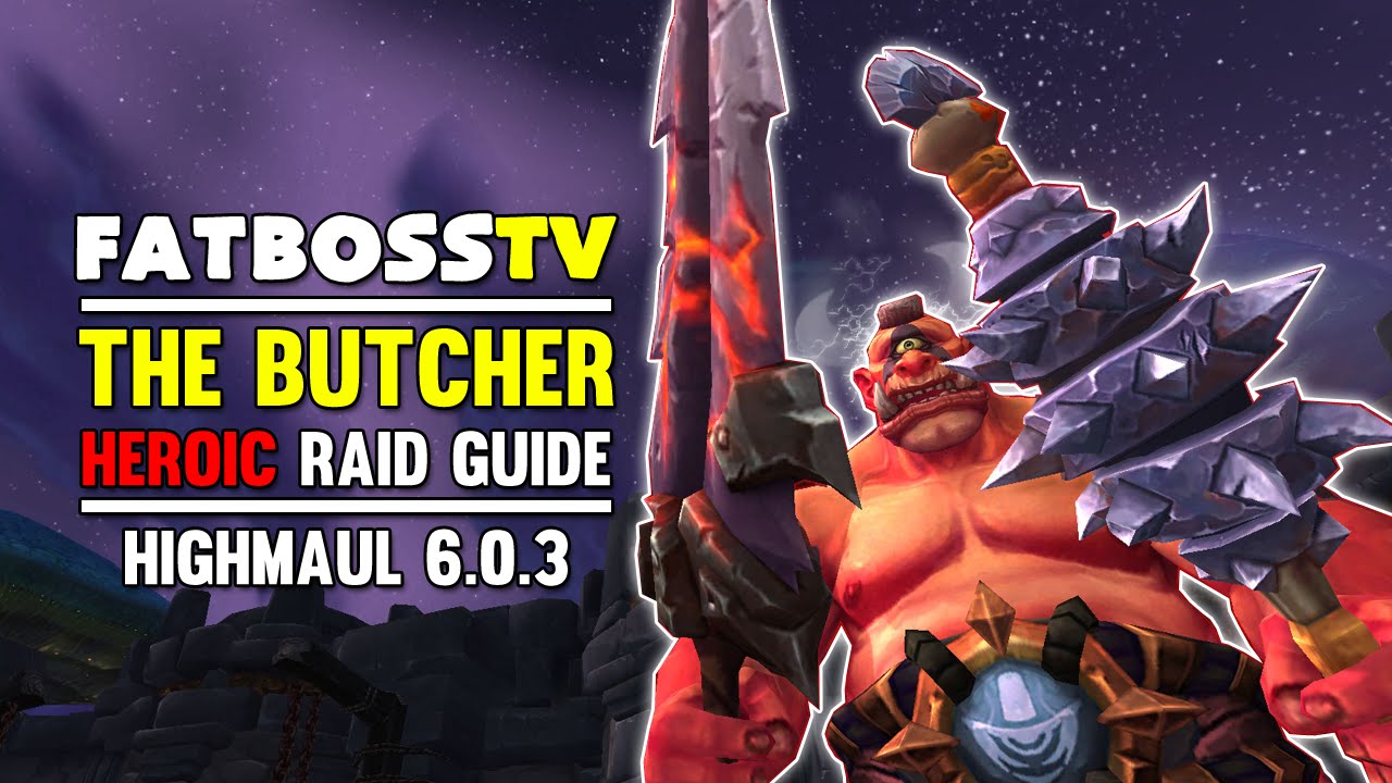 The Butcher Normal and Heroic Highmaul Guide - FATBOSS