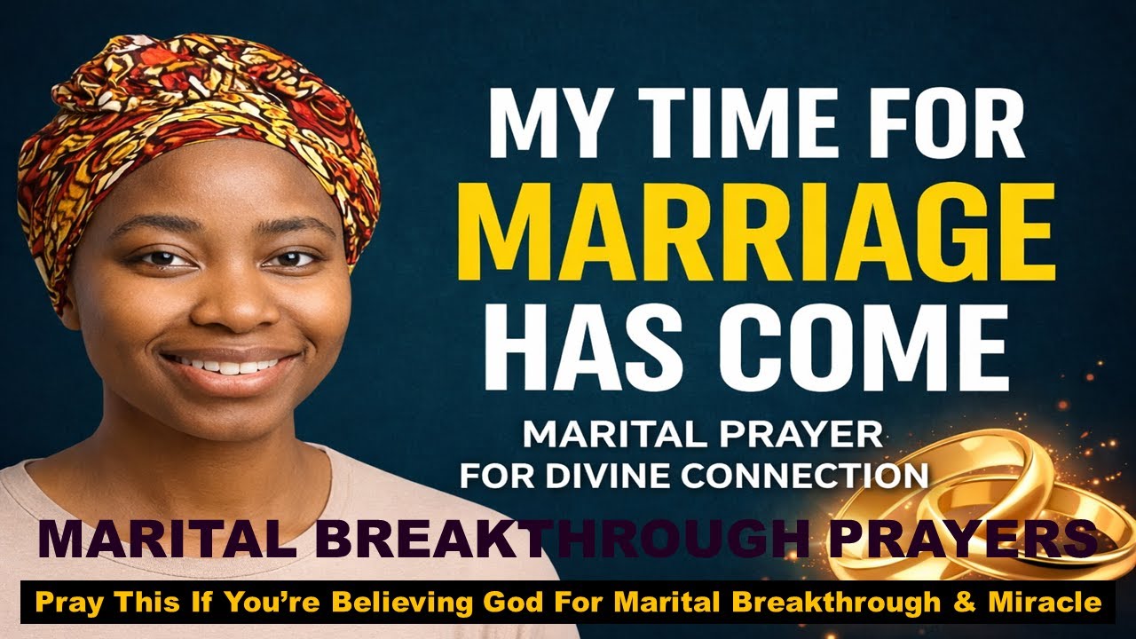 TIME FOR MARRIAGE HAS COME | PRAY THIS IF YOU’RE BELIEVING GOD FOR MARITAL BREAKTHROUGH & MIRACLE