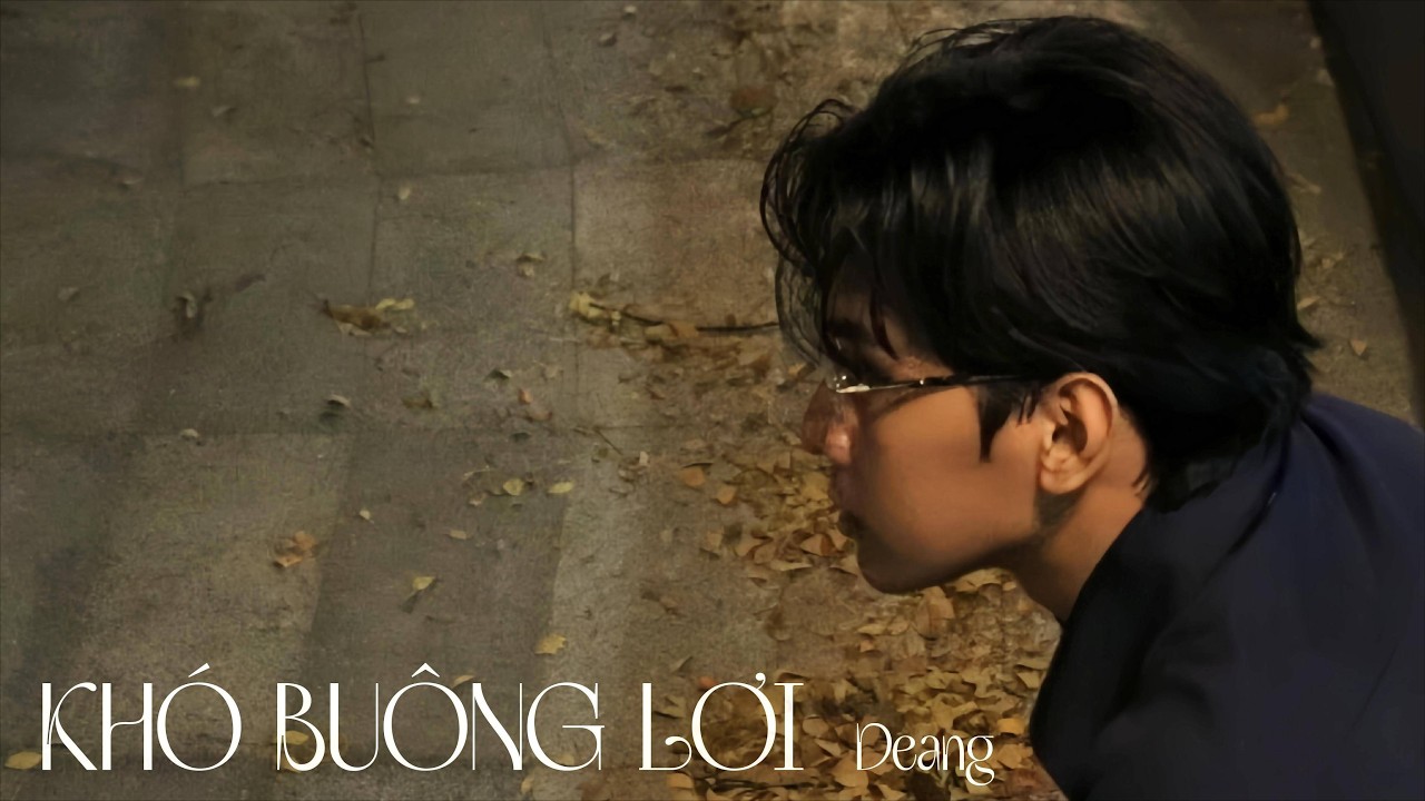 KHÓ BUÔNG LƠI - DEANG