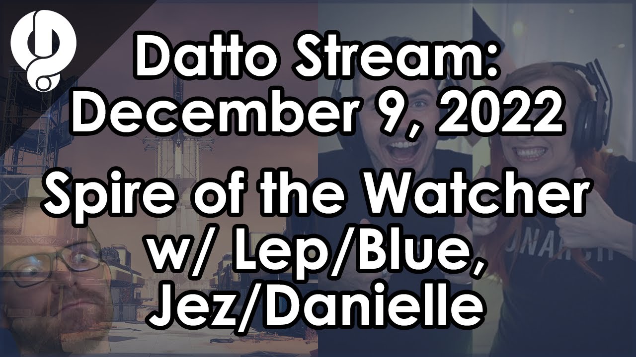 Datto Stream: Spire of the Watcher w/ Leopard & Blue, Then w/ Jez & Danielle - Dec. 9, 2022