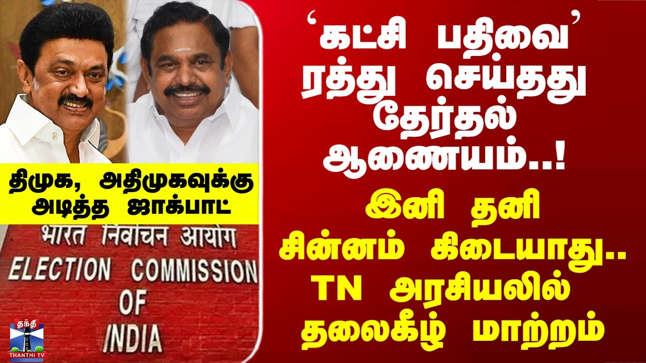 TN Election 2026 | `கட்சி பதிவை' ரத்து செய்தது தேர்தல் ஆணையம்.. TN அரசியலில் தலைகீழ் மாற்றம்