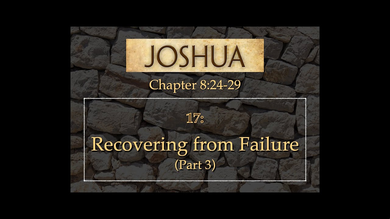 17: Recovering from Failure (Part 3)  - Joshua 8:24-29