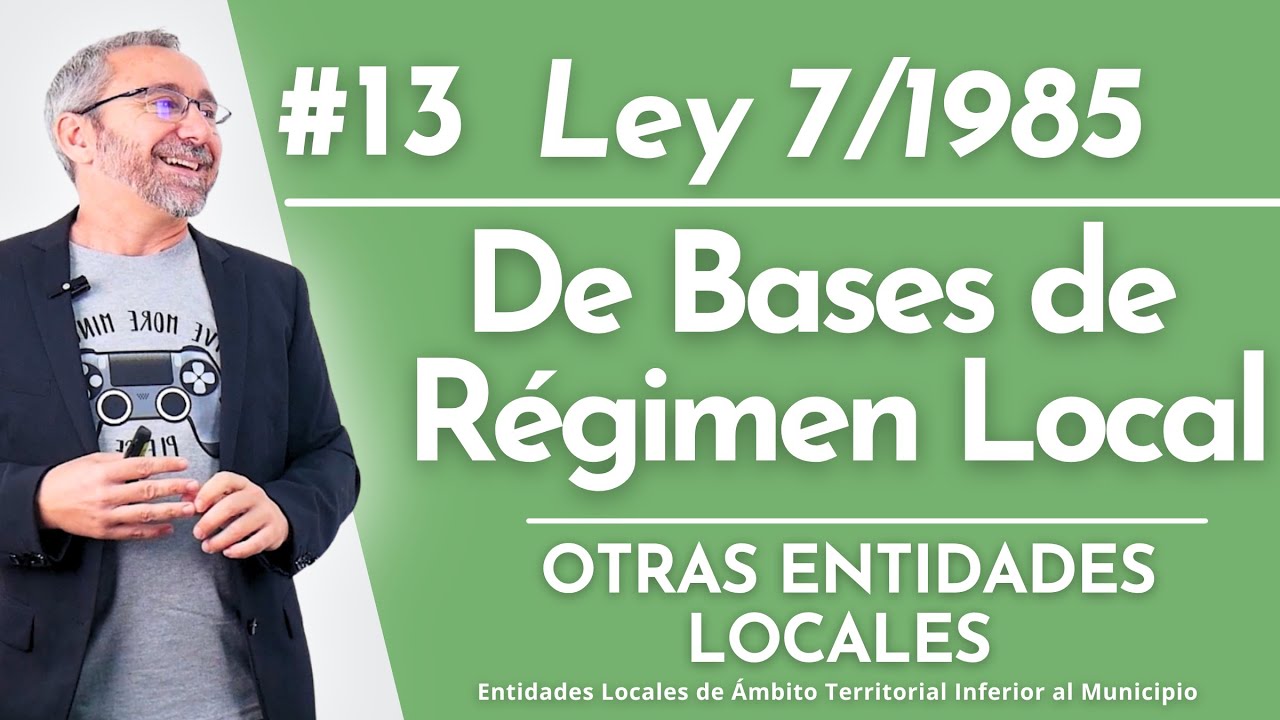 13.- Ley 7/1985 - Entidades Locales de Ámbito Territorial Inferior al Municipio.