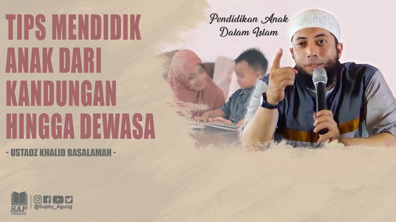 TIPS MENDIDIK ANAK DARI KANDUNGAN HINGGA TUMBUH DEWASA | USTADZ KHALID BASALAMAH