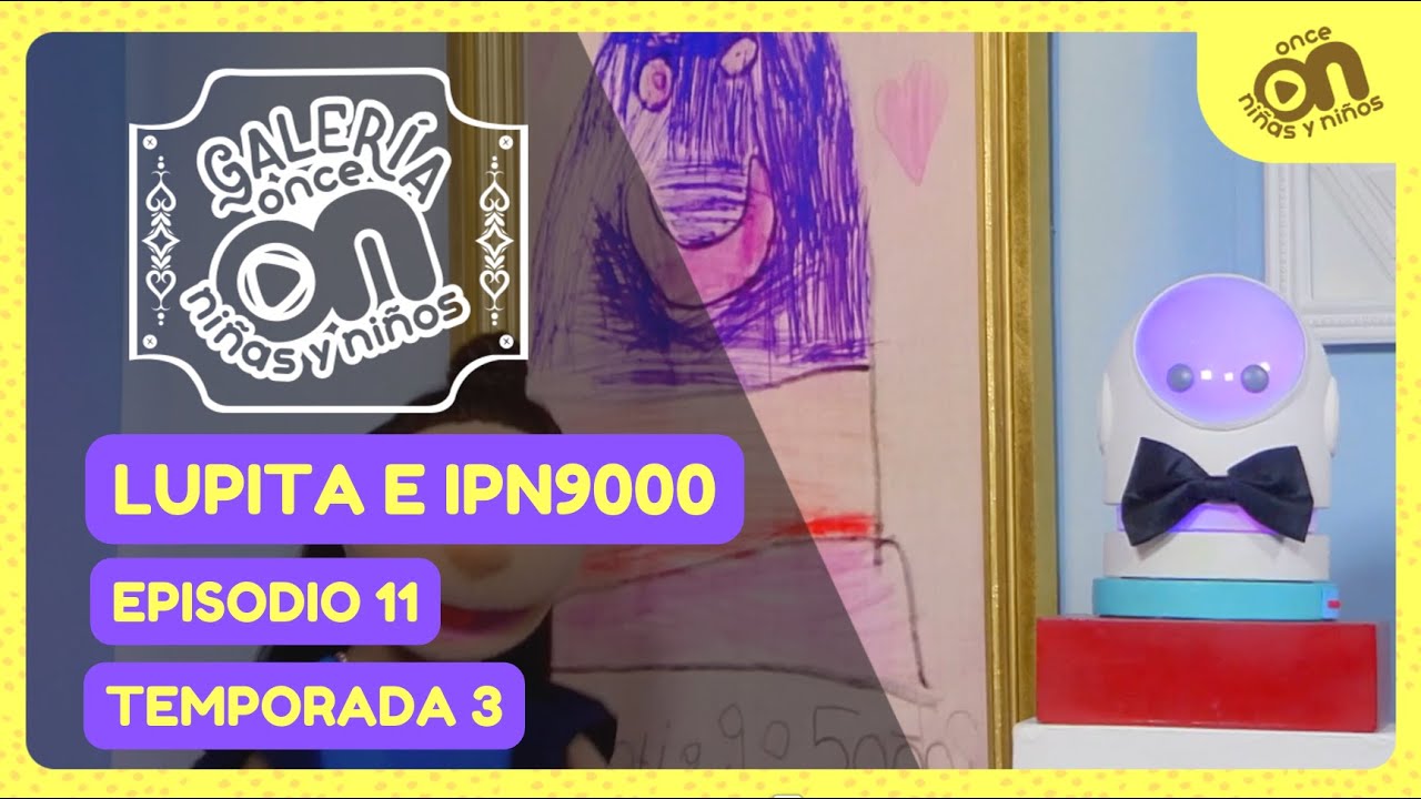 Galer&iacute;a Once Ni&ntilde;as y Ni&ntilde;os. Temporada 3, episodio 11. Lupita e IPN9000 presentan...