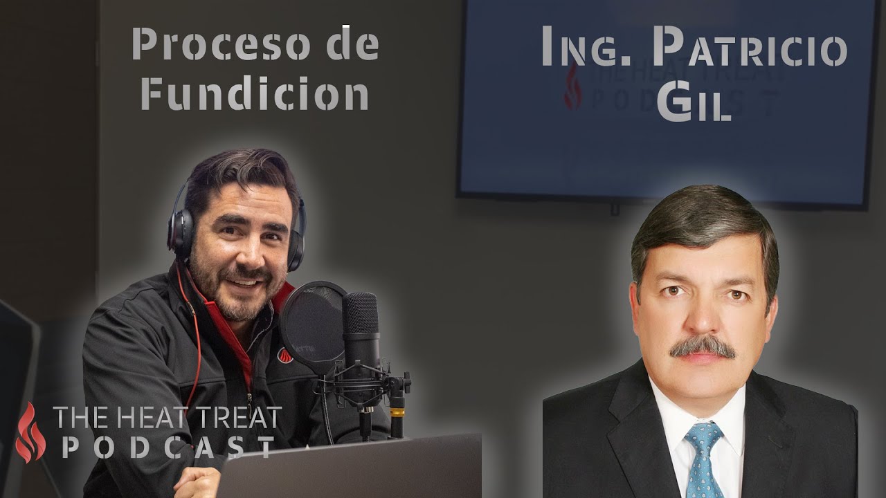 Proceso de Fundición | Ing. Patricio Gil | THE HEAT TREAT PODCAST EN ESPAÑOL #011