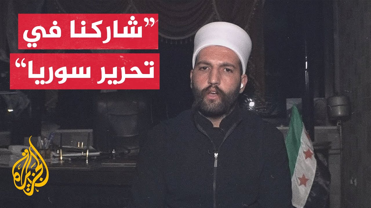 الشيخ ليث البلعوس للجزيرة: وجهتنا هي سوريا والأيام المقبلة تحمل بشائر خير