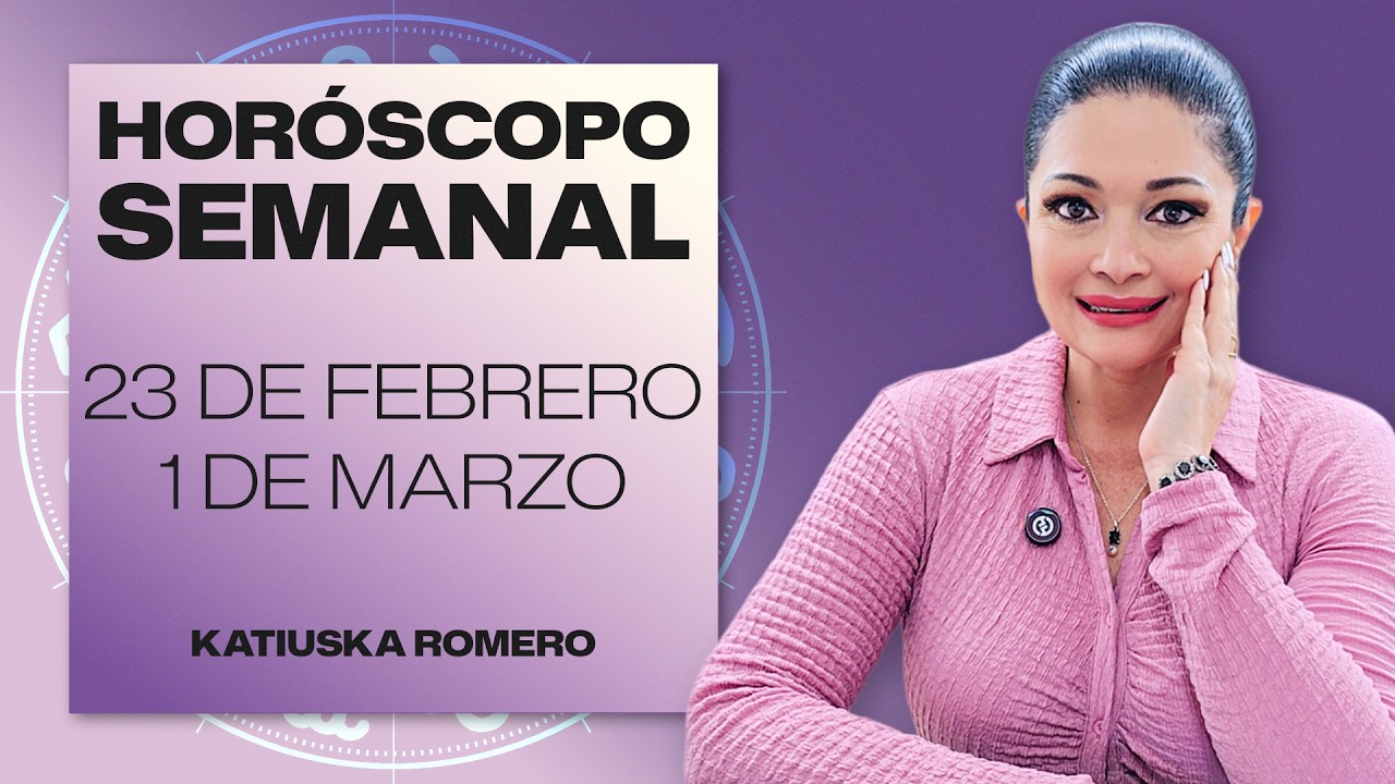 HORÓSCOPO SEMANAL | 23 DE FEBRERO AL 1 DE MARZO | KATIUSKA ROMERO