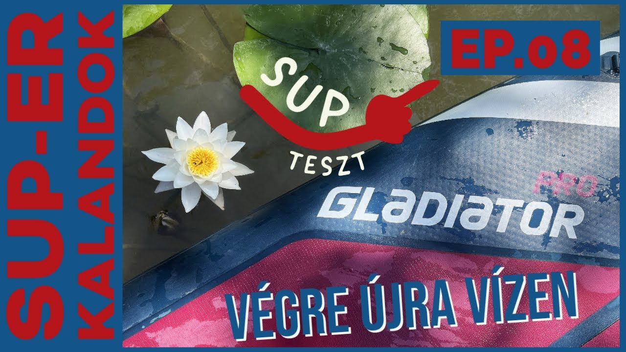 Ep.08 VÉGRE ÚJRA VÍZEN - GLADIATOR PRO TOURING 12.6 S Teszt // SUP