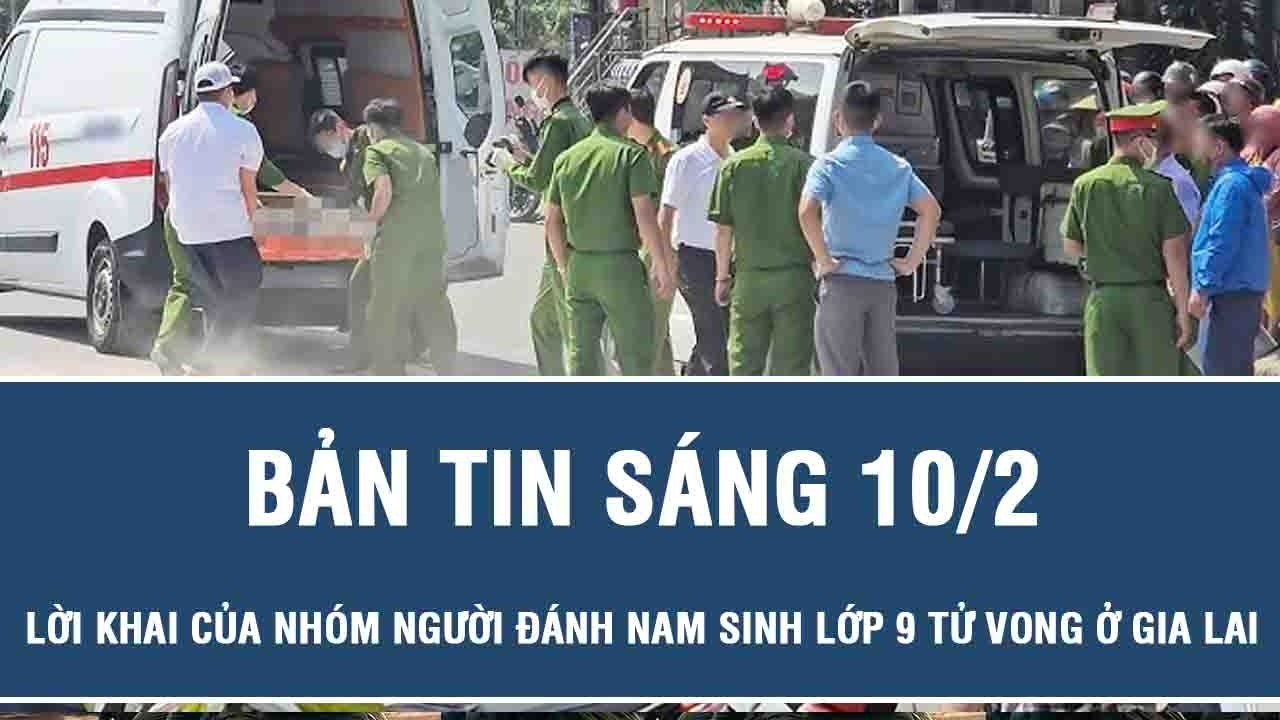 Sáng 10/2: Lời khai của nhóm người hành hung nam sinh lớp 9 tử vong tại cửa hàng tiện lợi ở Gia Lai