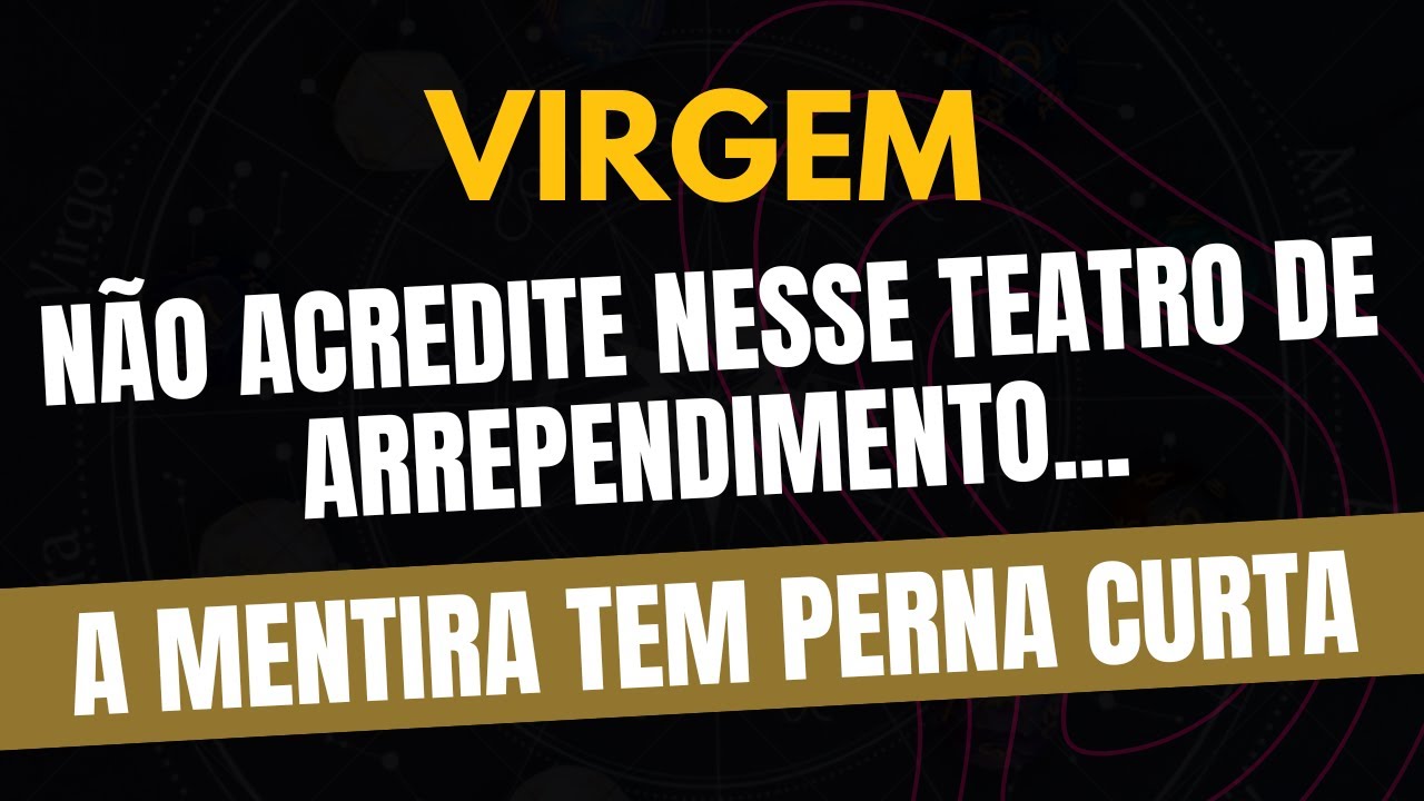 VIRGEM♍️ A MENTIRA TEM PERNA CURTA: NÃO ACREDITE NESSE TEATRO DE ARREPENDIMENTO