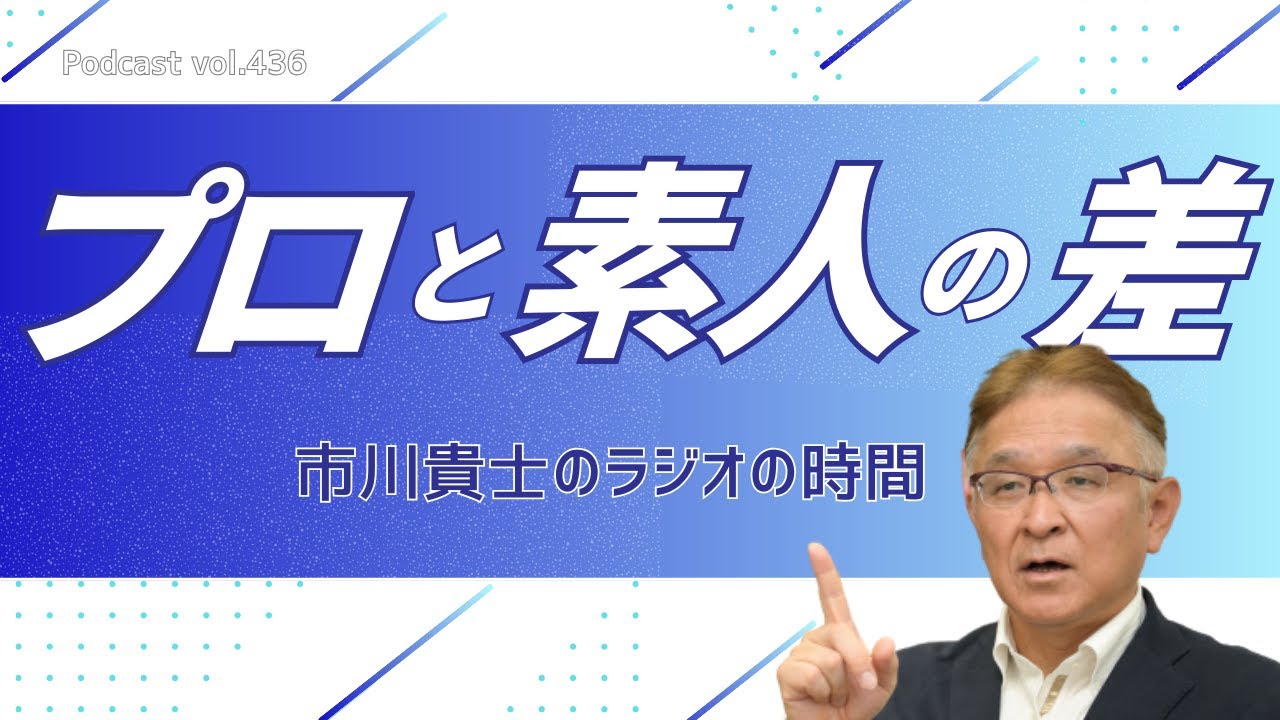 プロと素人の差はどこから来るのか？当たり前ではあるが、その差は大きい。【市川貴士のラジオの時間 Vol.436】
