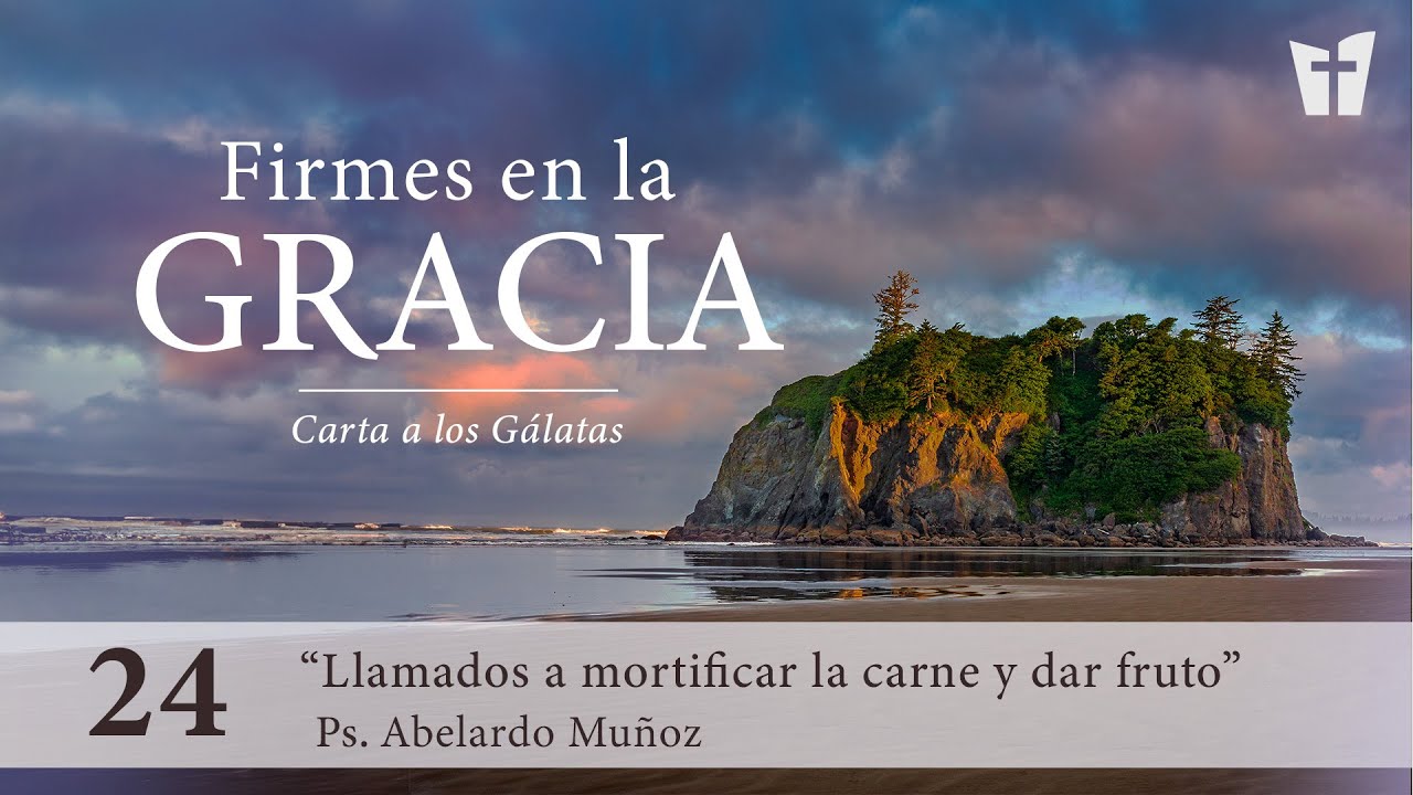 24 / Llamados a mortificar la carne y dar fruto (Ps. Abelardo Muñoz)