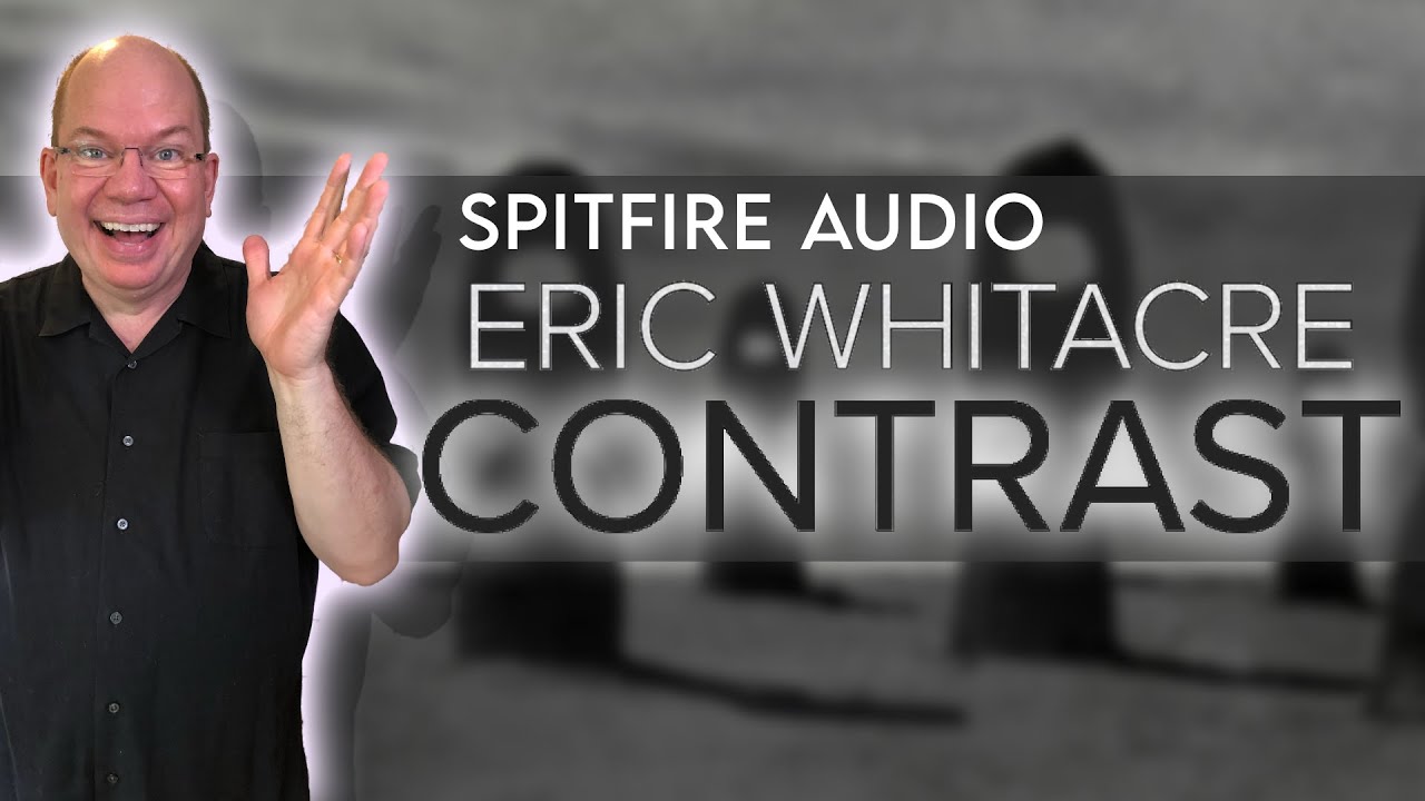 Exploring Eric Whitacre CONTRAST From Spitfire Audio