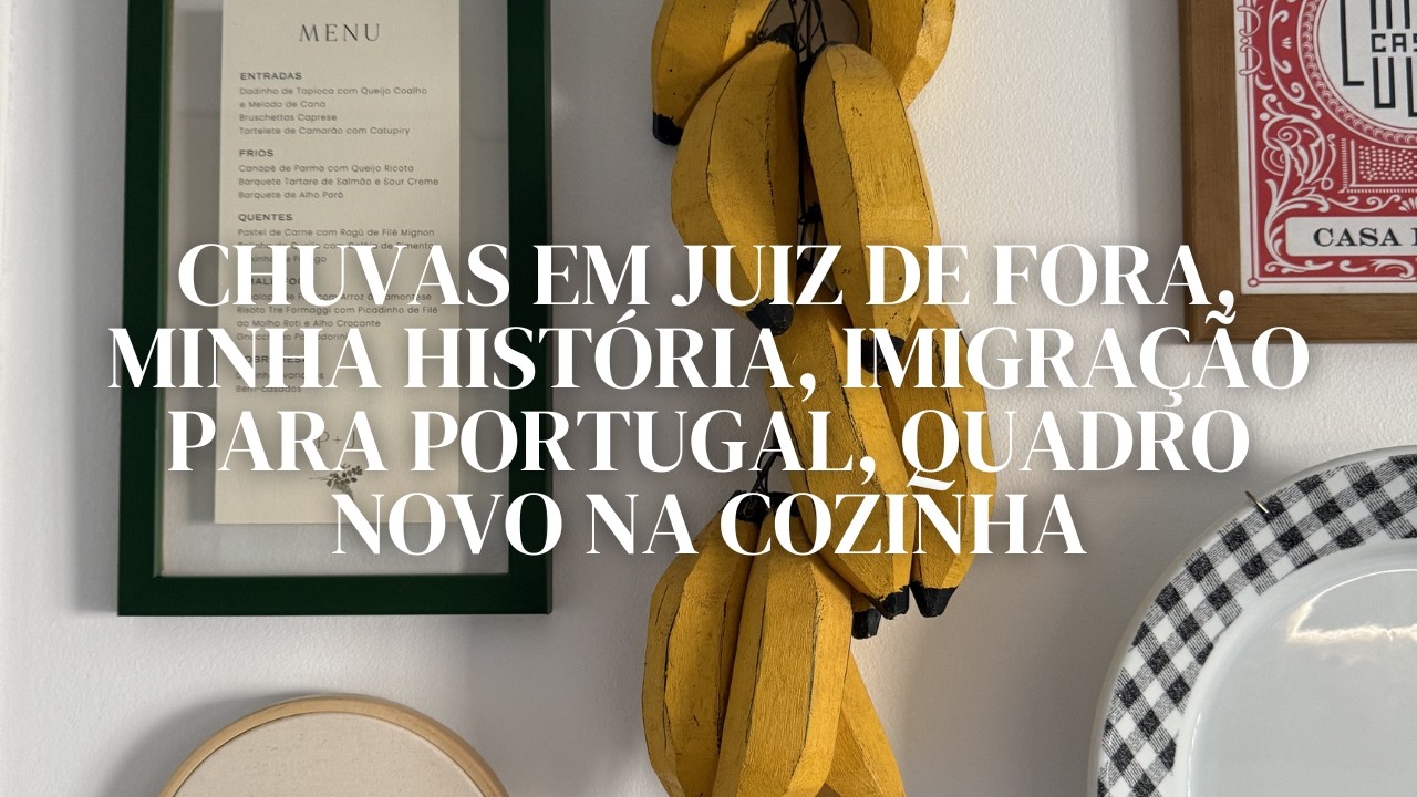 vlog 18 | chuvas em Juiz de Fora, minha história, imigração para Portugal, quadro novo na cozinha
