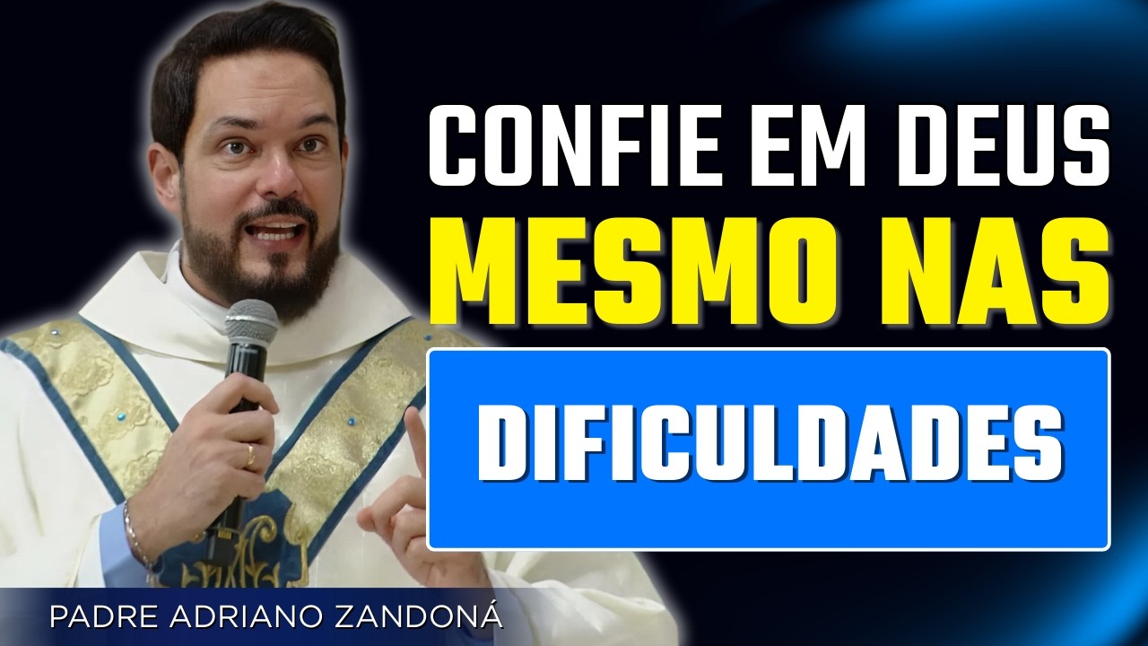 Confie em Deus Mesmo Quando Tudo Parece Difícil | Padre Adriano Zandoná
