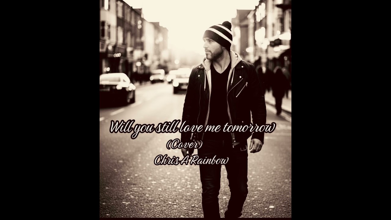 Will you love me tomorrow.(cover) Chris A Rainbow 