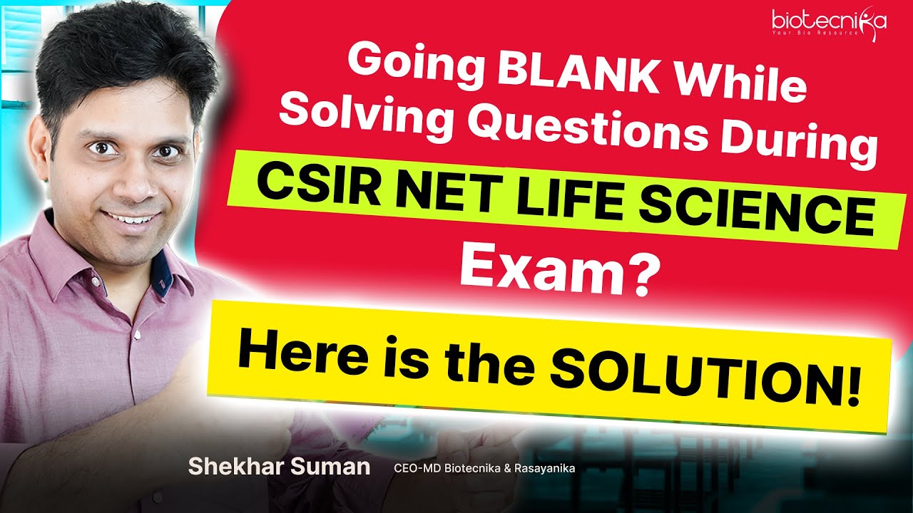 Going BLANK While Solving Questions During CSIR NET Life Science Exam? Here is the SOLUTION!