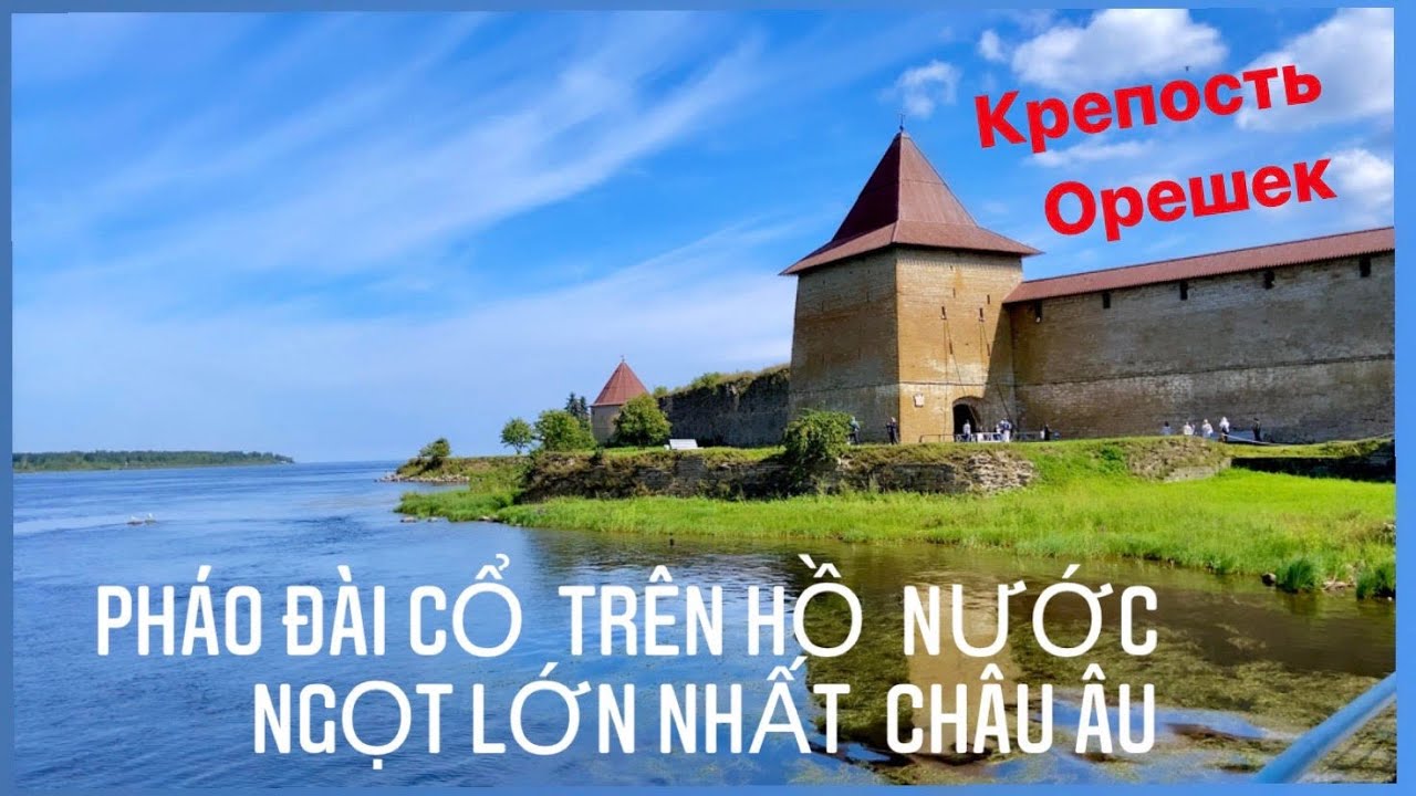 PH&Aacute;O Đ&Agrave;I CỔ ORESHEK (ORESHEK FORTRESS ON LADOGA LAKE) John-B Discovery
