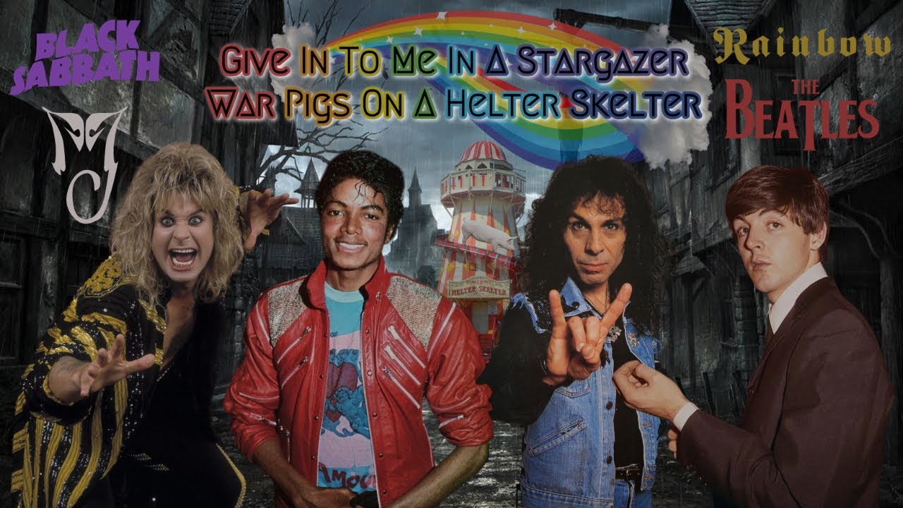 Give In To Me In A Stargazer War Pigs On A Helter Skelter - Rainbow, The Beatles, Back Sabbath, MJ