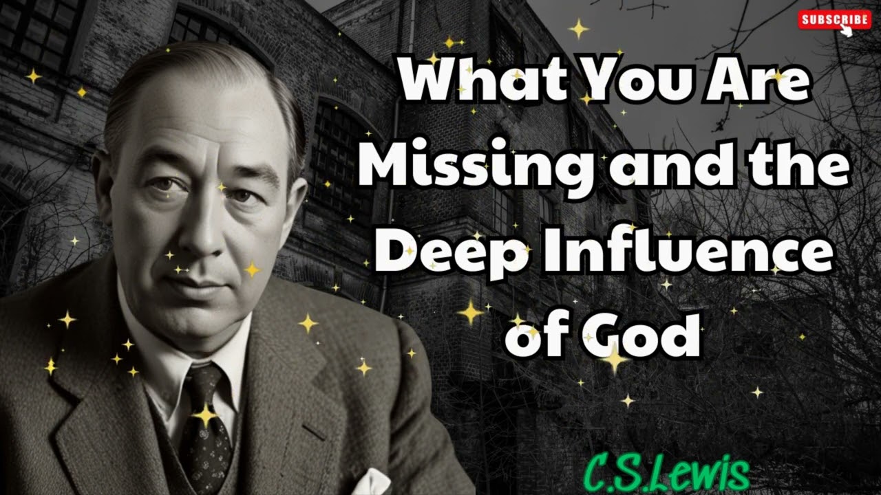 What You Are Missing and the Deep Influence of God - C.S. Lewis