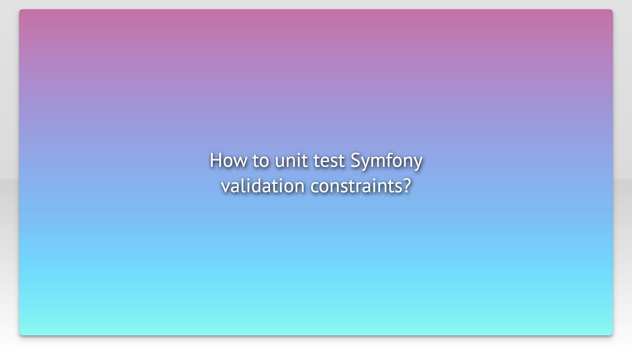 How to unit test Symfony validation constraints?