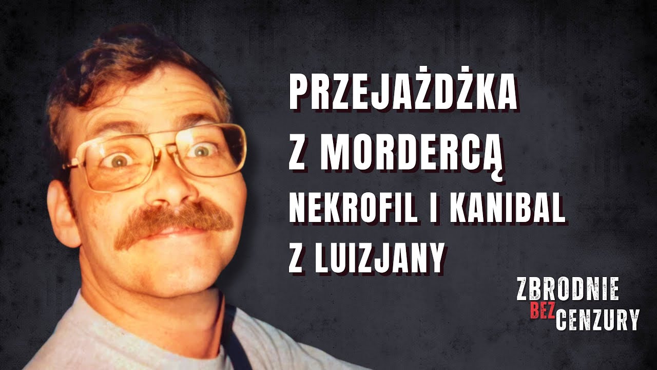 Przejażdżka z mordercą. Nekrofil i kanibal z Luizjany ǀ 147.