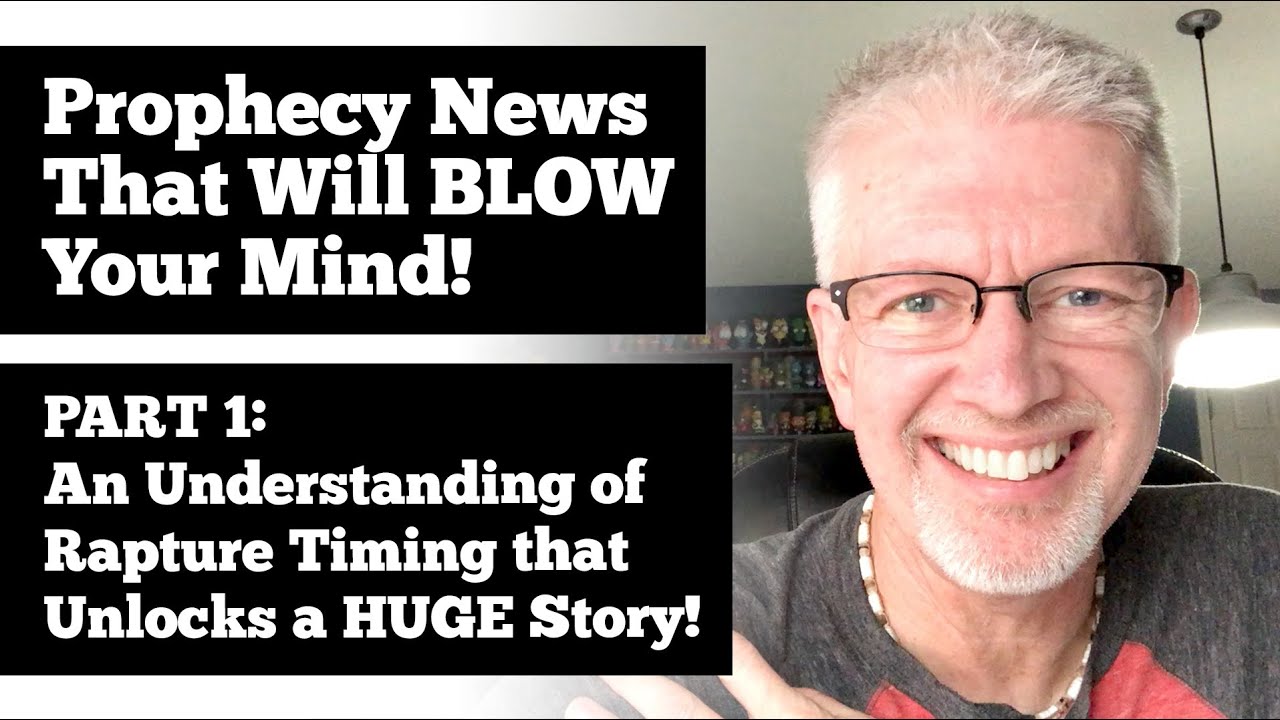 Prophecy News That Will BLOW Your Mind PART 1 &ndash; Understanding Rapture Timing Unlocks a HUGE Story!