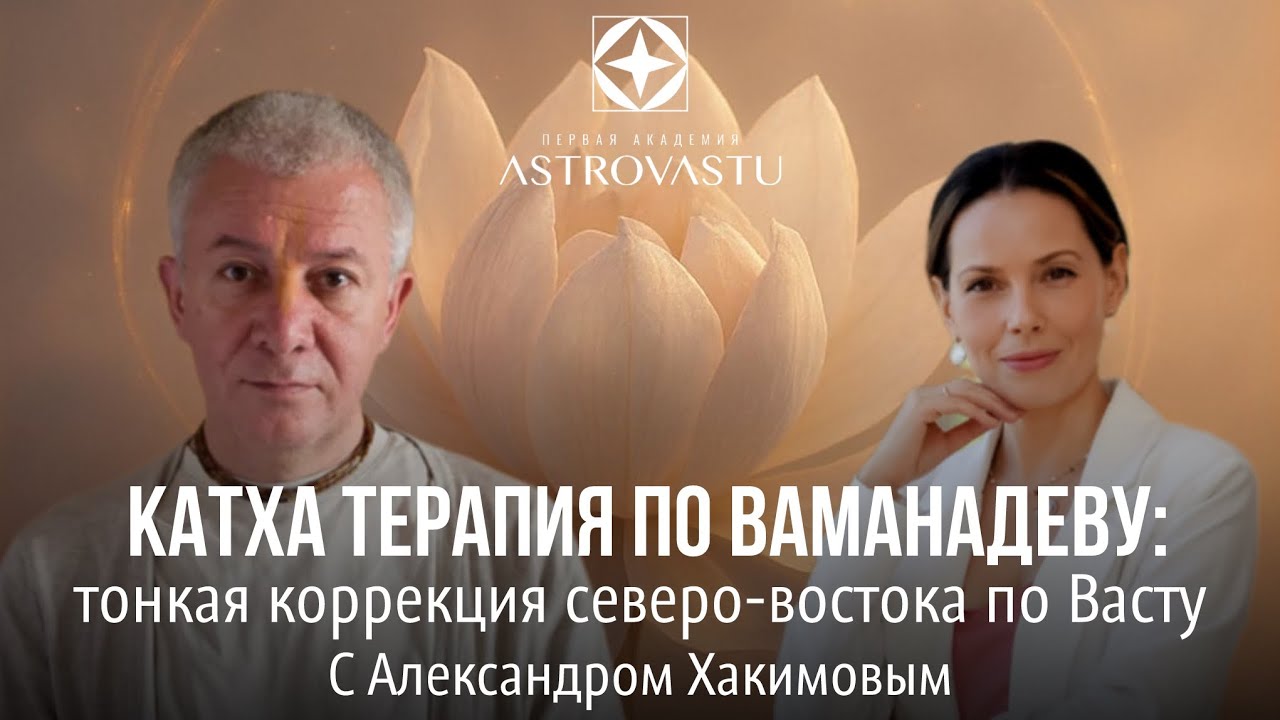 Катха терапия по Ваманадэву: тонкая коррекция северо-востока по Васту. С Александром Хакимовым