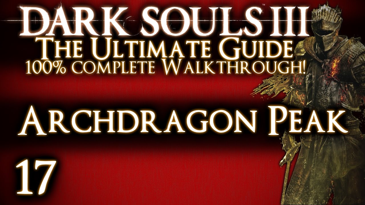 DARK SOULS 3 : THE ULTIMATE GUIDE 100% WALKTHROUGH - PART 17 - ARCHDRAGON PEAK + NAMELESS KING
