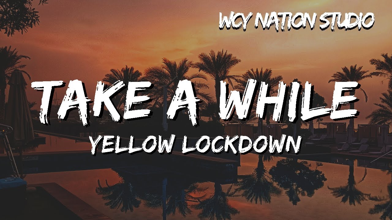 Yellow Lockdown - Take a While (Lyrics)