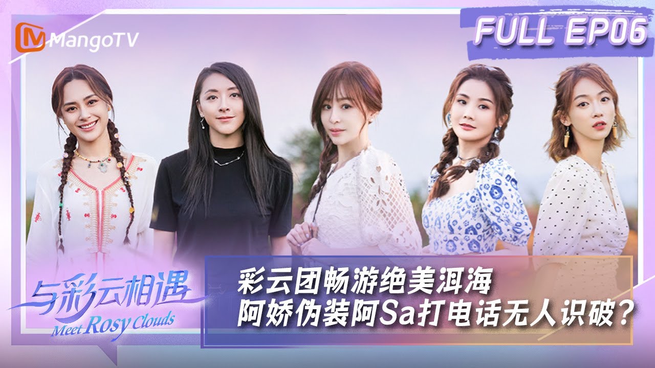 【FULL】与彩云相遇 第6期：彩云团畅游绝美洱海 阿娇伪装阿Sa打电话无人识破？｜《与彩云相遇》Meet Rosey Clouds EP6 | MangoTV