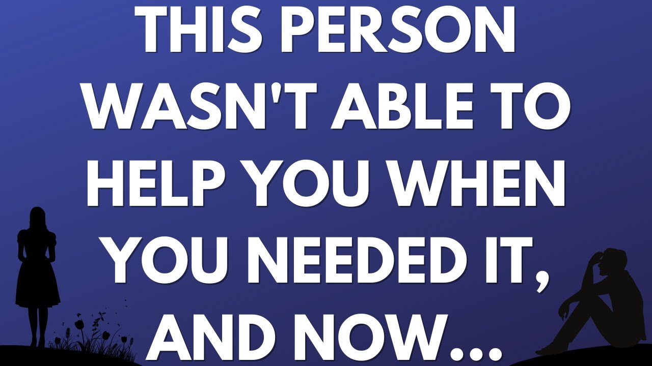 💌 This person wasn't able to help you when you needed it, and now...