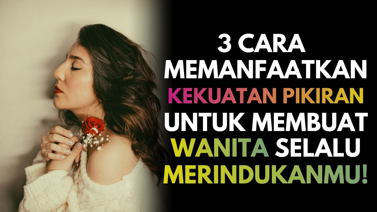3 Cara Memanfaatkan Kekuatan Pikiran untuk Membuat Wanita Selalu Merindukanmu!
