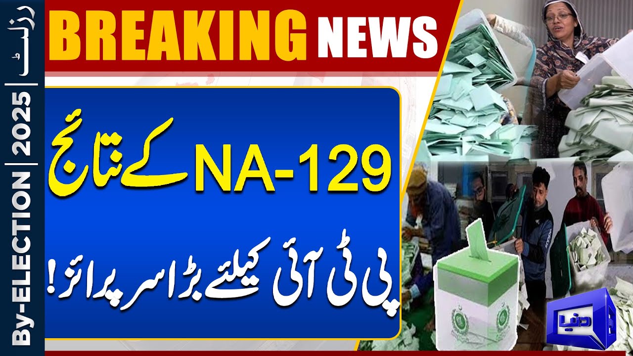 By Election 2025 Un Official Results | NA-129 Results: Big Surprise for PTI | Dunya News
