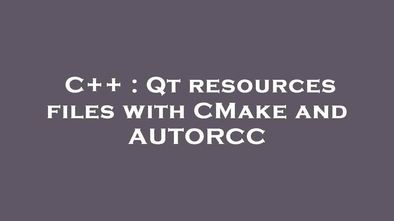 C++ : Qt resources files with CMake and AUTORCC