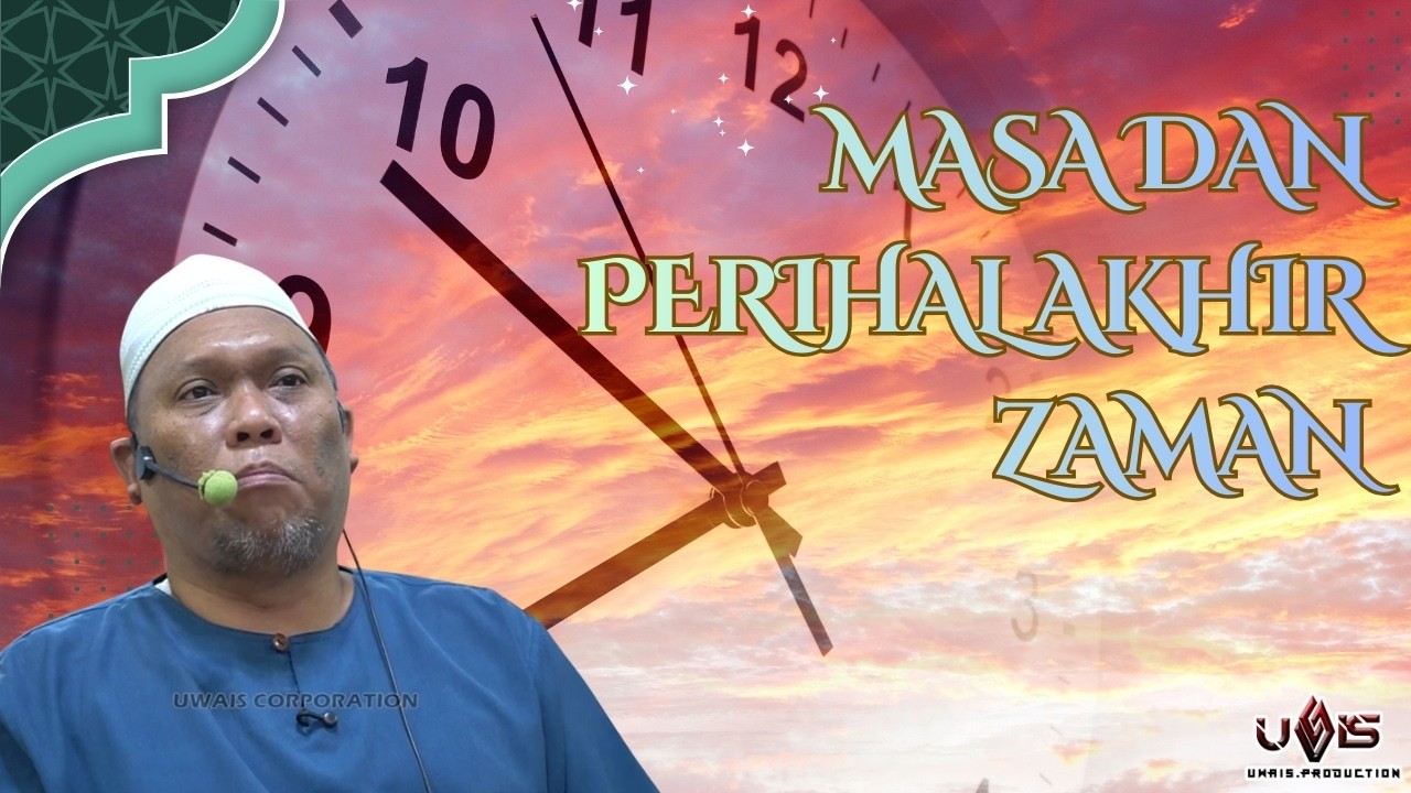 Perihal Masa & Akhir Zaman | Ustaz Auni Mohamed