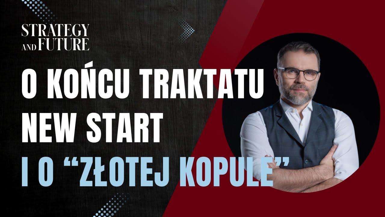 Jacek Bartosiak | Zespół S&F | O końcu Traktatu New Start i o “Złotej Kopule”