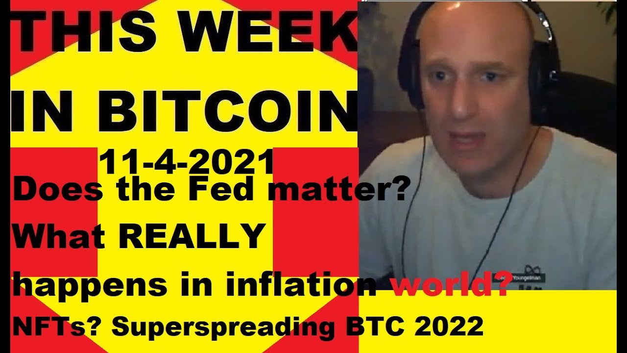 This week in Bitcoin- 11-4-2021- Does the Fed matter? What REALLY happens in inflation world? NFTs?