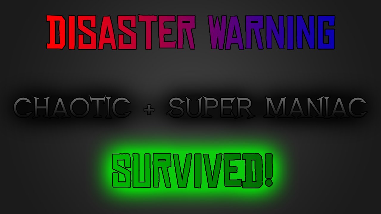 Disaster Warning - Chaotic Super Maniac - Survived!