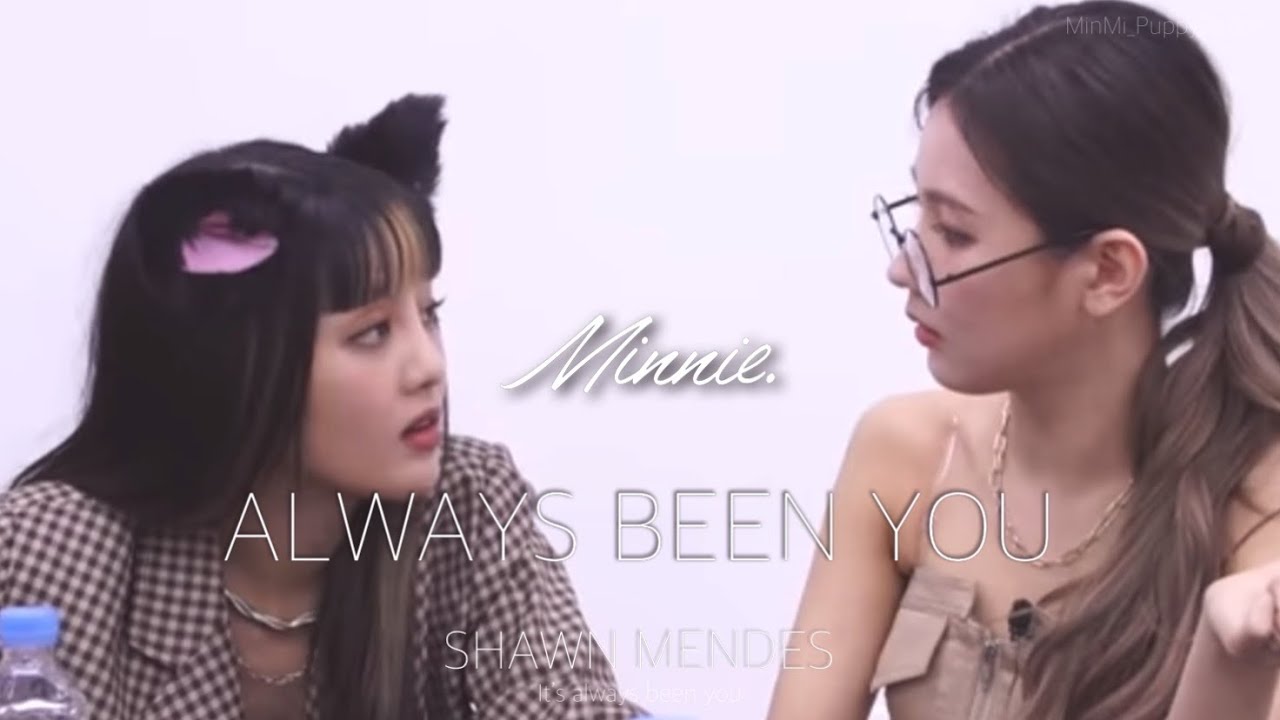 MINNIE’s perspective | MinMi FMV (ALWAYS BEEN YOU-Shawn Mendes) | (G)I-DLE | Miyeon Minnie｜미연 민니