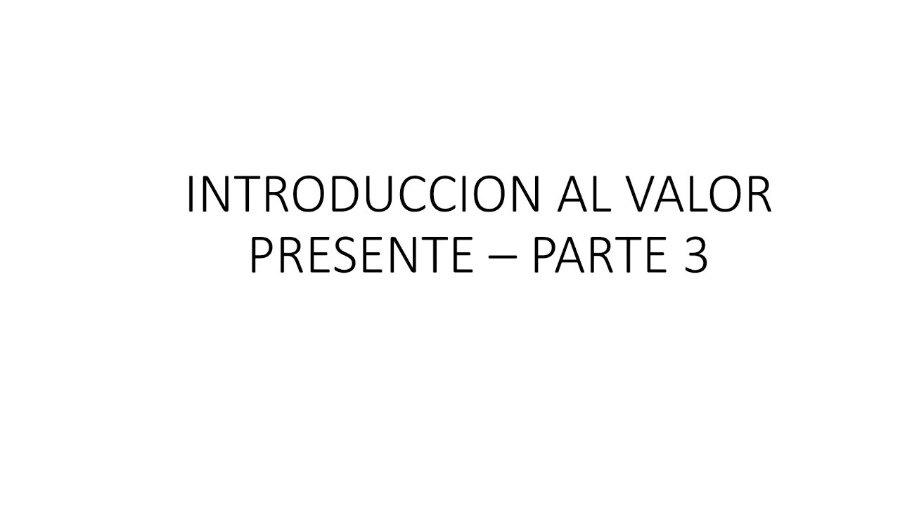 INTRODUCCION AL VALOR PRESENTE PARTE 03