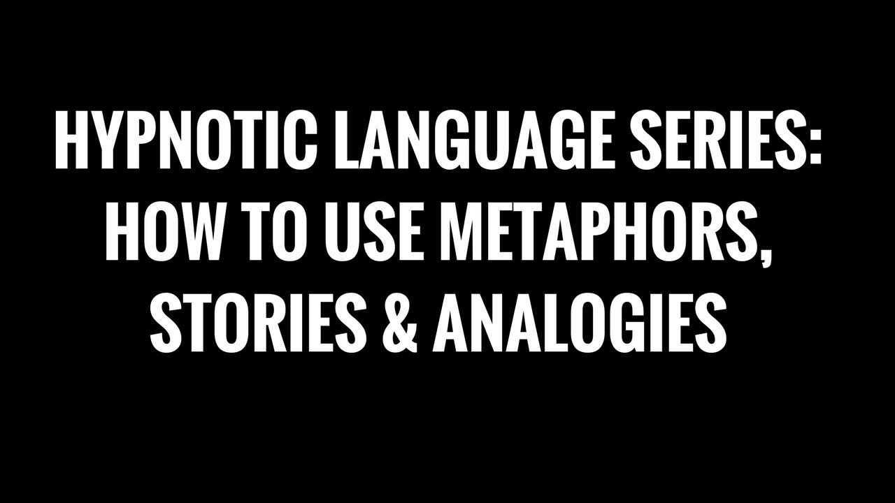 Hypnotic Language Series: How To Use Metaphors, Stories & Analogies