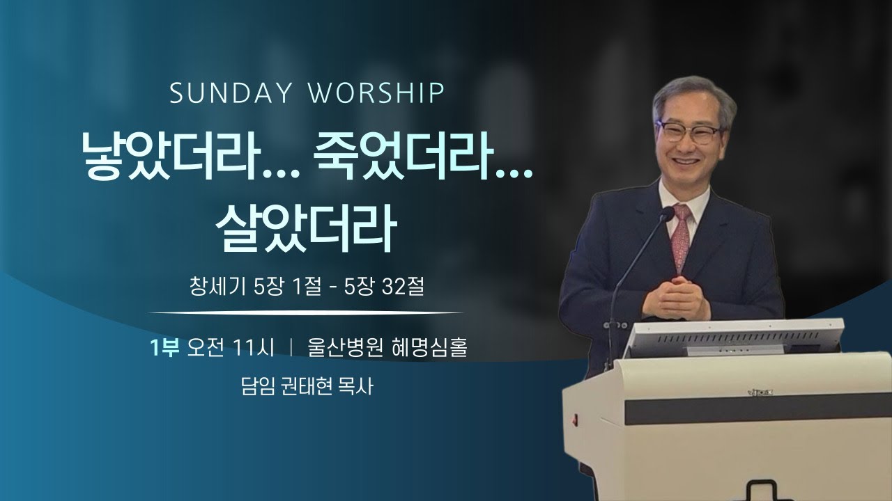 창세기 5장ㅣ낳았더라 죽었더라 그러나 살았더라“Genesis 5: He Begot, He Died, Yet He Lived”  ㅣ 권태현 목사ㅣ대현교회ㅣ