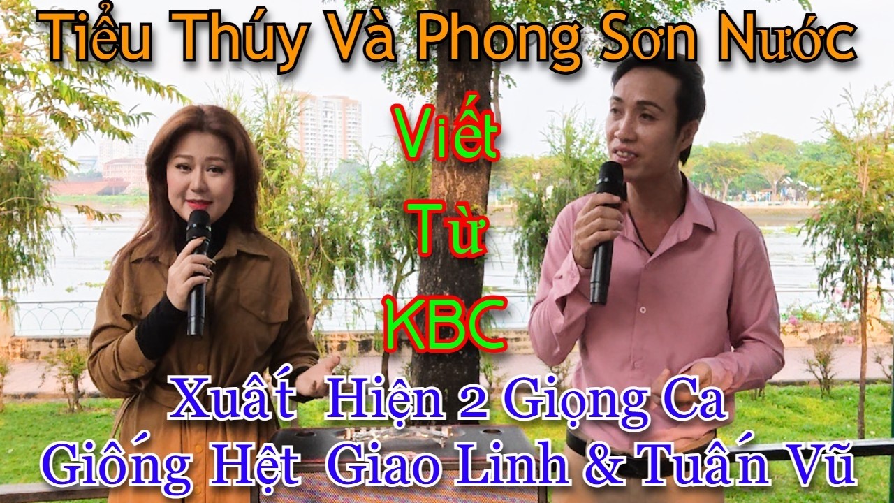 Bắt gặp 2 giọng ca giống GIAO LINH_TUẤN VŨ 99% tại công viên/Viết từ KBC Phong Sơn Nước & Tiểu Thúy 