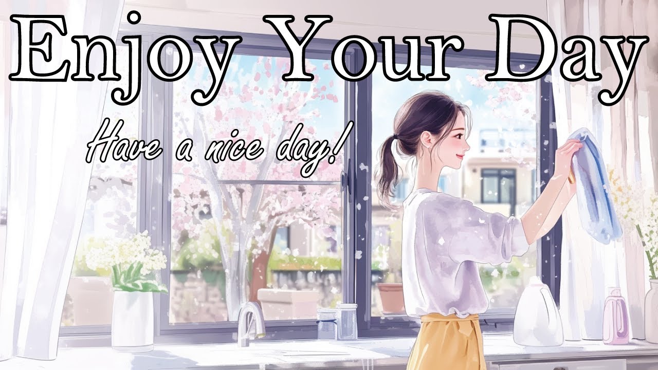 Enjoy Your Day 🧹Songs to boost your productivity♪