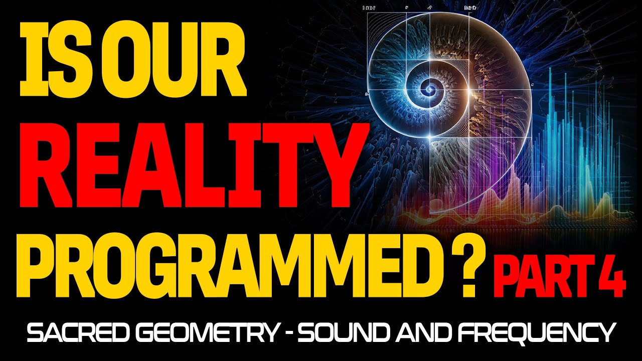 Is Reality Programmed? Advanced Simulation Theory: Sacred Geometry - Sound and Frequency - PART 4