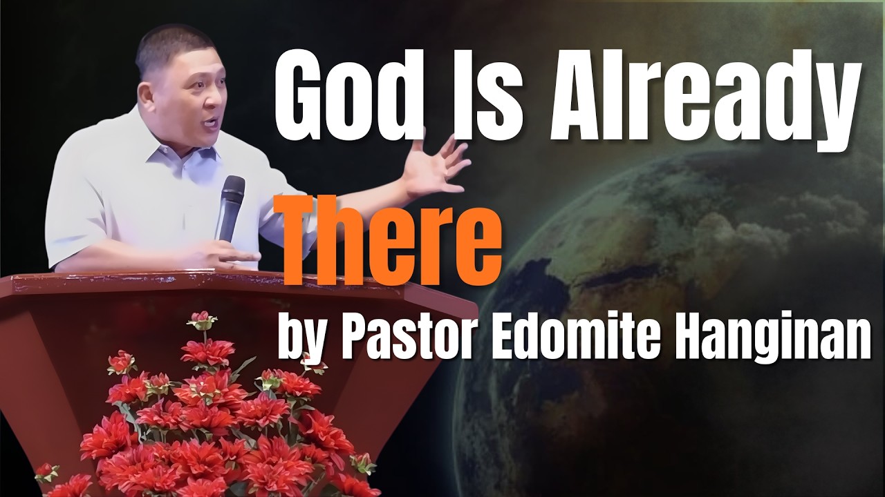 God Is Already There by Pastor Edomite Hanginan