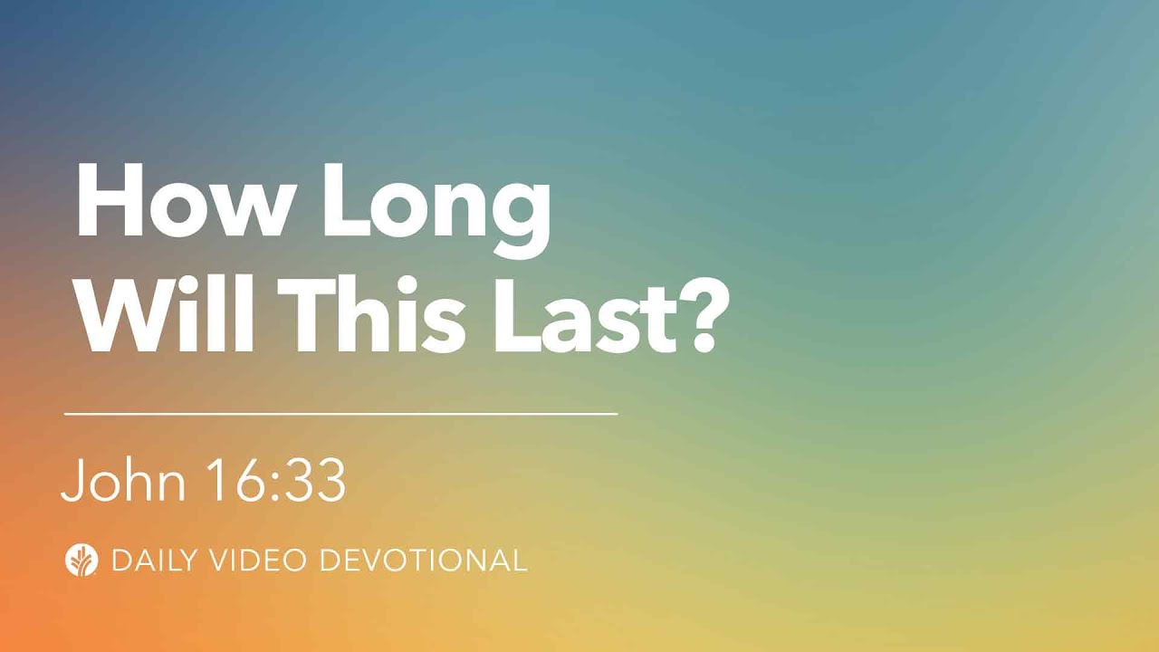 How Long Will This Last? | John 16:33 | Our Daily Bread Video Devotional