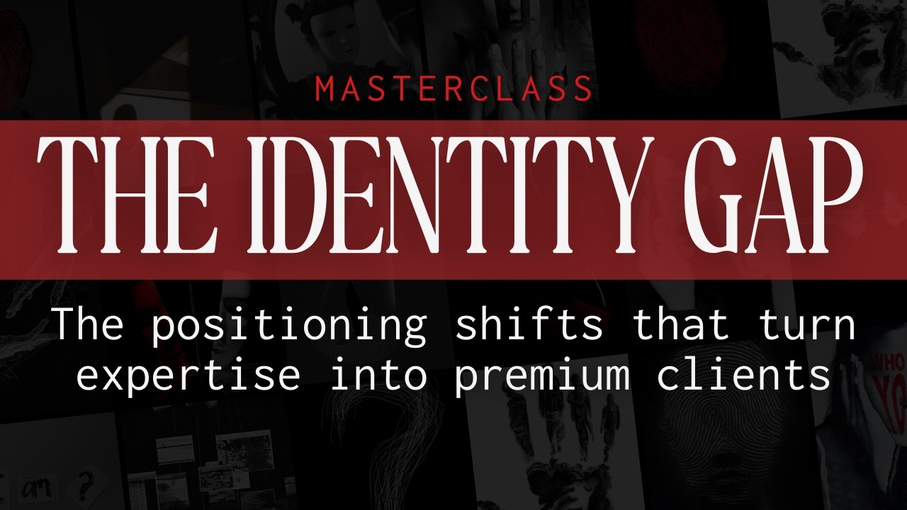 THE IDENTITY GAP MASTERCLASS: The positioning shifts that turn expertise into premium clients